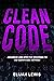 CLEAN CODE: Advanced and Effective Strategies To Use Clean Code Methods