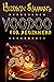 Voodoo for Beginners: The Complete Step-by-Step Guide to Get Success, Protection, Love, Health and Revenge by Starting to Perform your First Voodoo Rituals