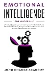 Emotional Intelligence for Leadership: a Practical Guide to Learn How to Improve Your Social Skills and Master Your Emotions, Manage and Influence People ... Have Success in Relationships and Business Emotional Intelligence for Leadership: a Practical Guide to Learn How to Improve Your Social Skills and Master Your Emotions, Manage and Influence People ... Have Success in Relationships and Business