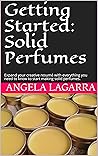 Getting Started: Solid Perfumes: Expand your creative resumé with everything you need to know to start making solid perfumes.