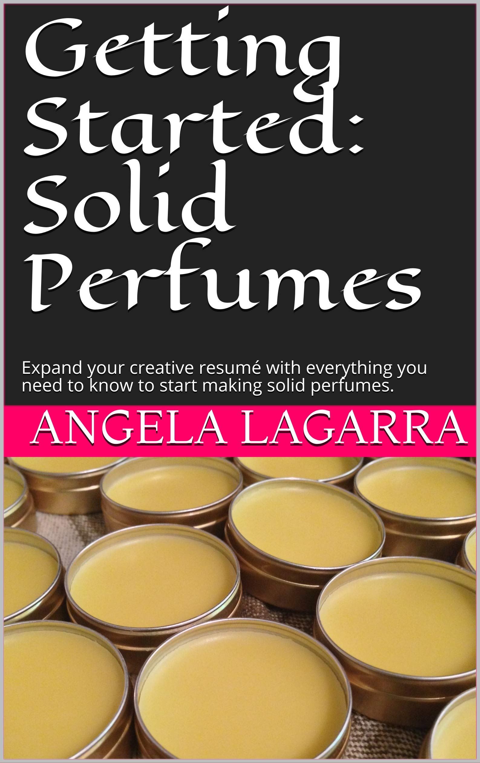Getting Started: Solid Perfumes: Expand your creative resumé with everything you need to know to start making solid perfumes. (Kindle Edition)