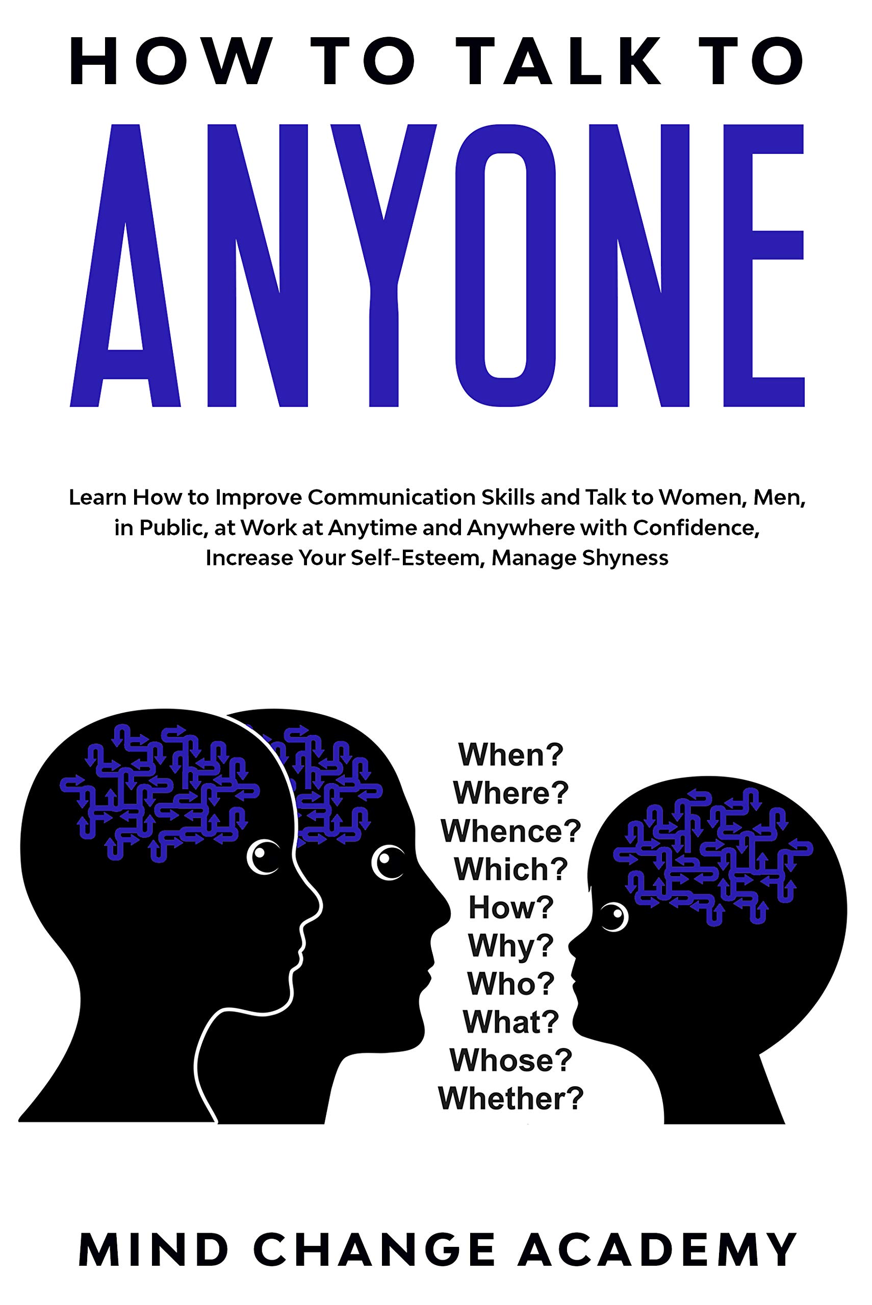 How to Talk to Anyone: Learn How to Improve Communication Skills and Talk to Women, Men, in Public, at Work at Anytime and Anywhere with Confidence, Increase Your Self-Esteem, Manage Shyness (Kindle Edition)