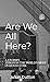Are We All Here?: A Journey...