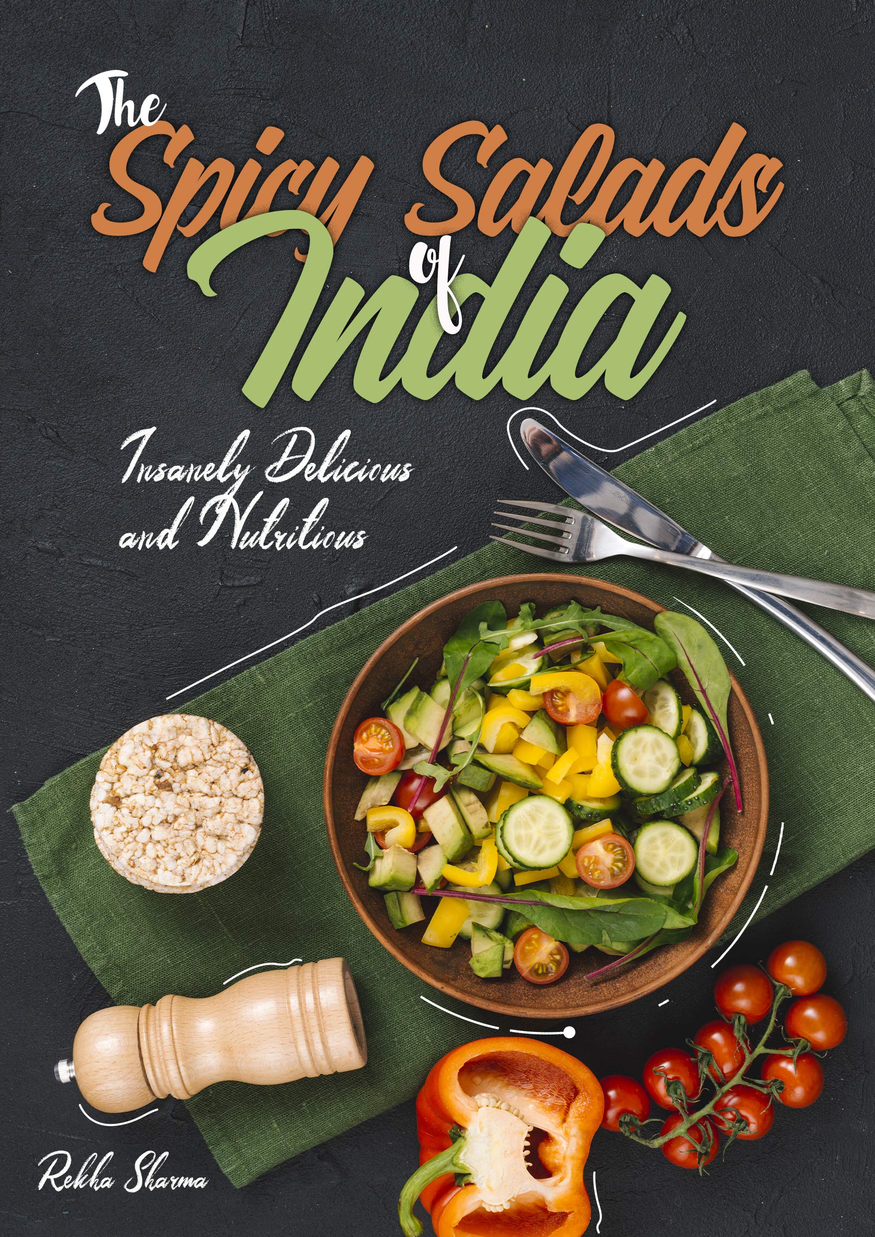 The Spicy Salads of India: Insanely Delicious and Nutritious! (Indian Salad Cookbook Book 1)