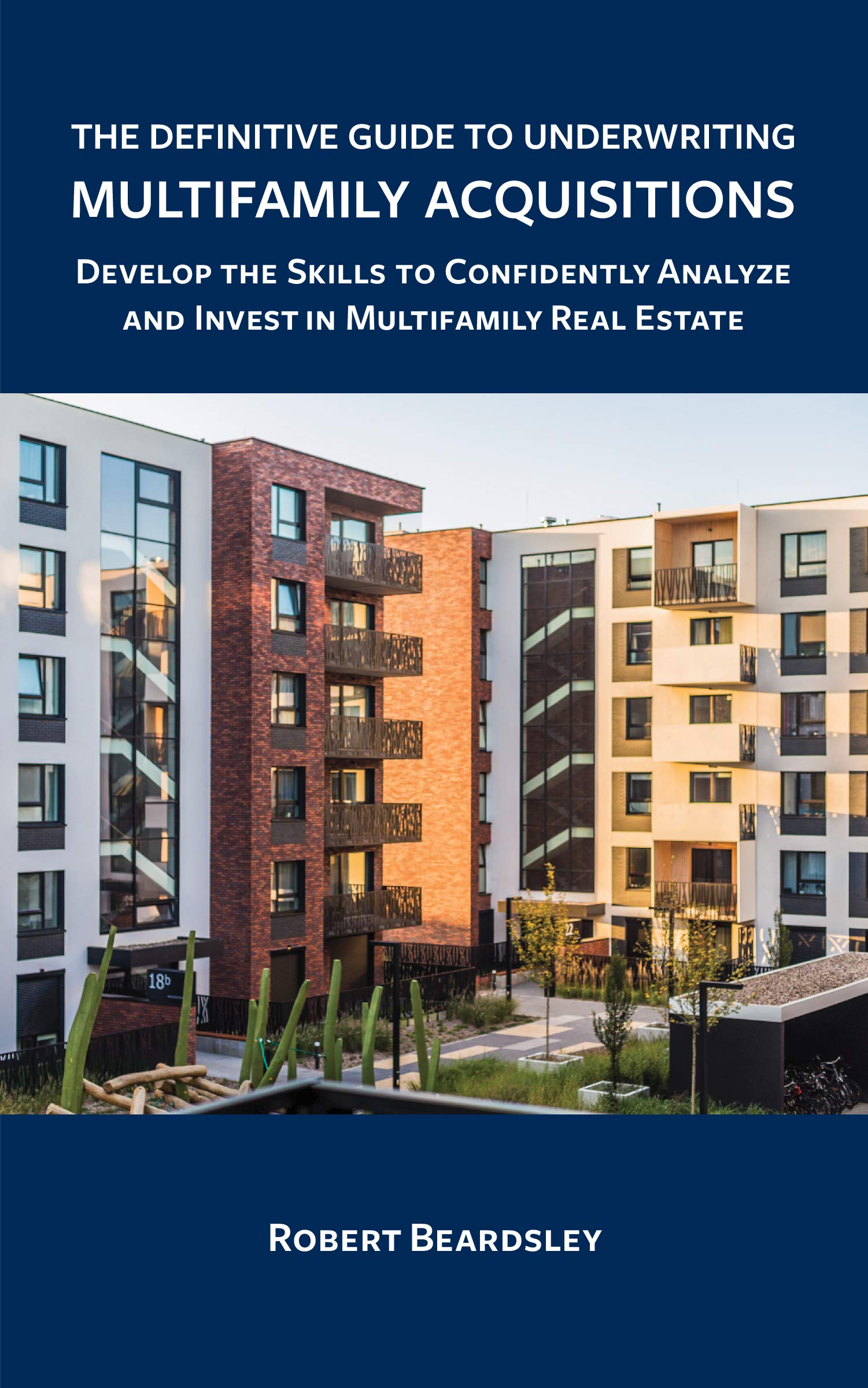 The Definitive Guide to Underwriting Multifamily Acquisitions: Develop the skills to confidently analyze and invest in multifamily real estate (Kindle Edition)