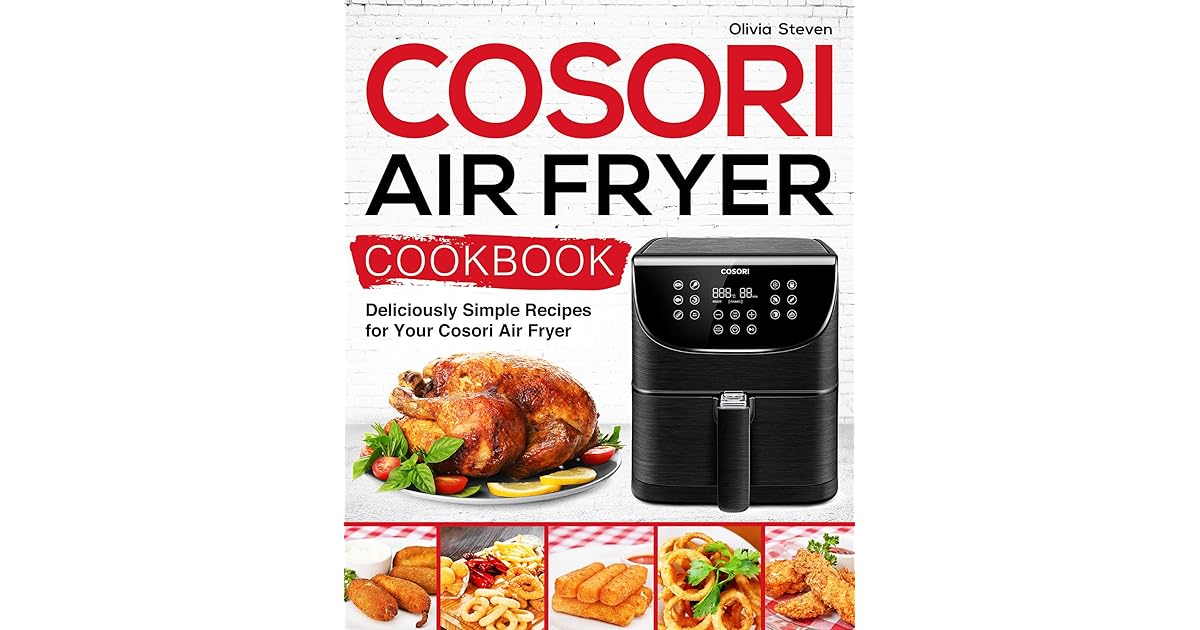 Cosori Air Fryer Cookbook Deliciously Simple Recipes for Your Cosori