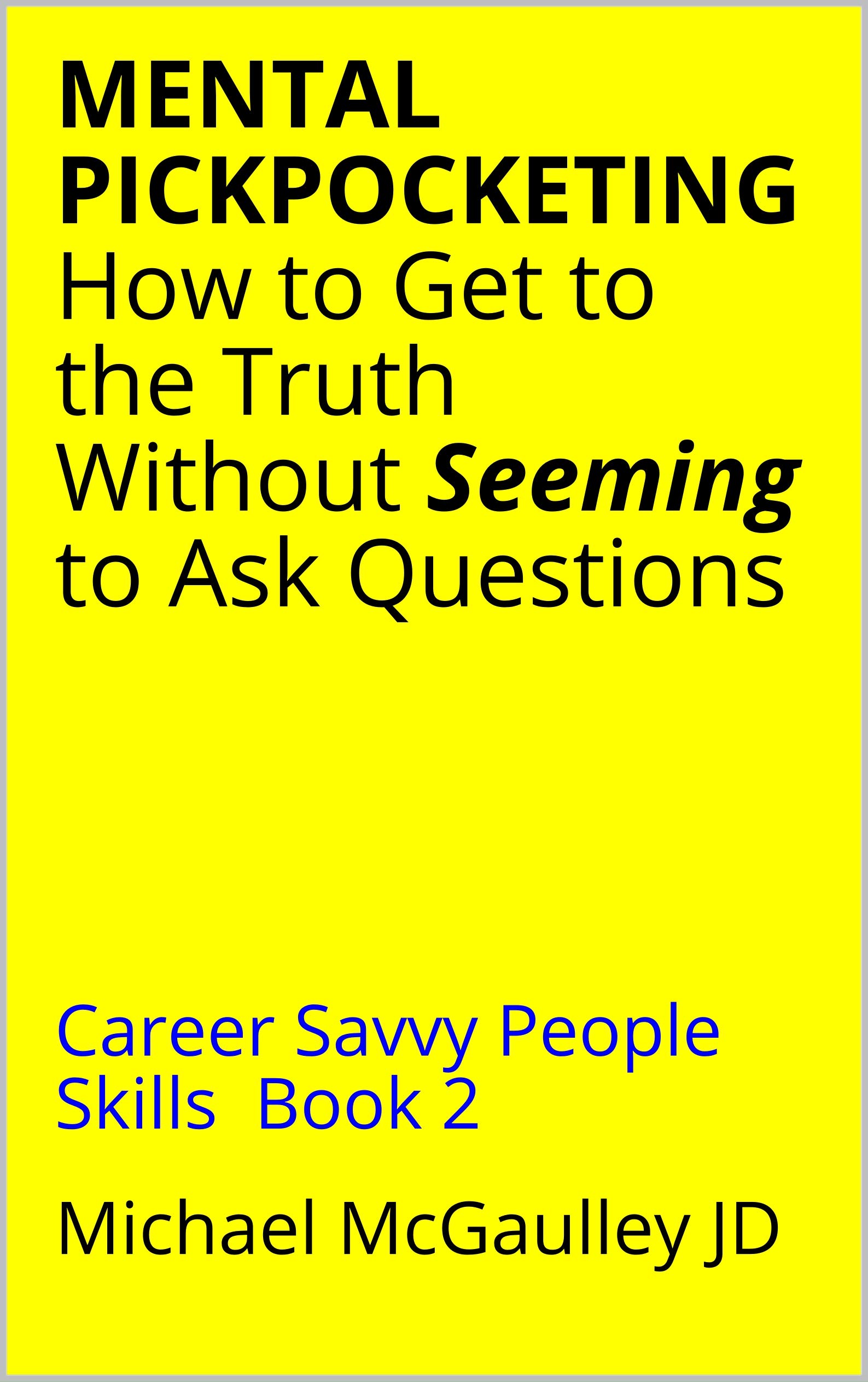 MENTAL PICKPOCKETING How to Get to the Truth Without Seeming to Ask Questions (Career Savvy People Skills)
