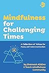 Mindfulness for Challenging Times: A Collection of Voices for Peace, Self-care and Connection (Written by the Teach Mindfulness Community)