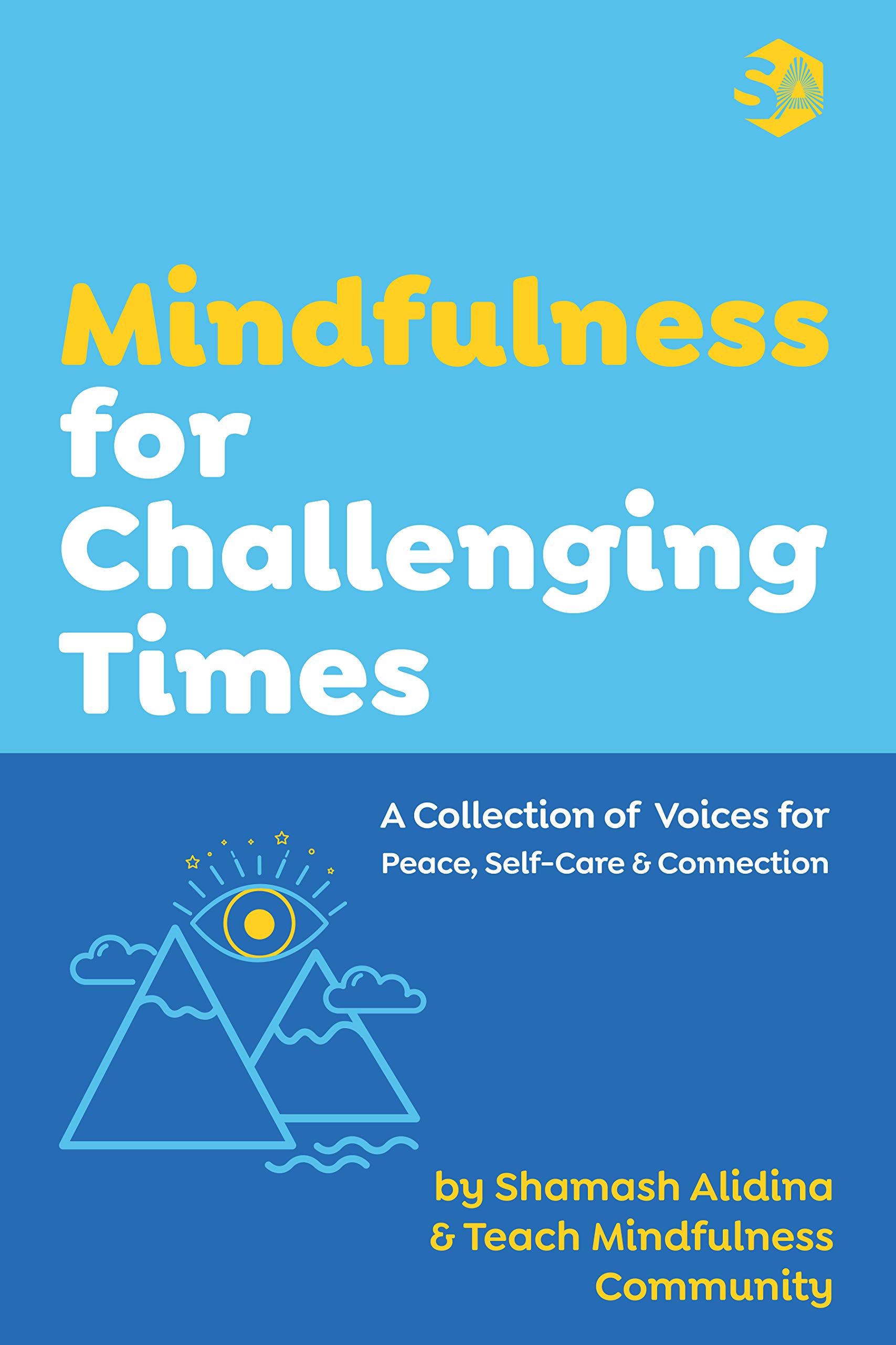 Mindfulness for Challenging Times: A Collection of Voices for Peace, Self-care and Connection (Written by the Teach Mindfulness Community)