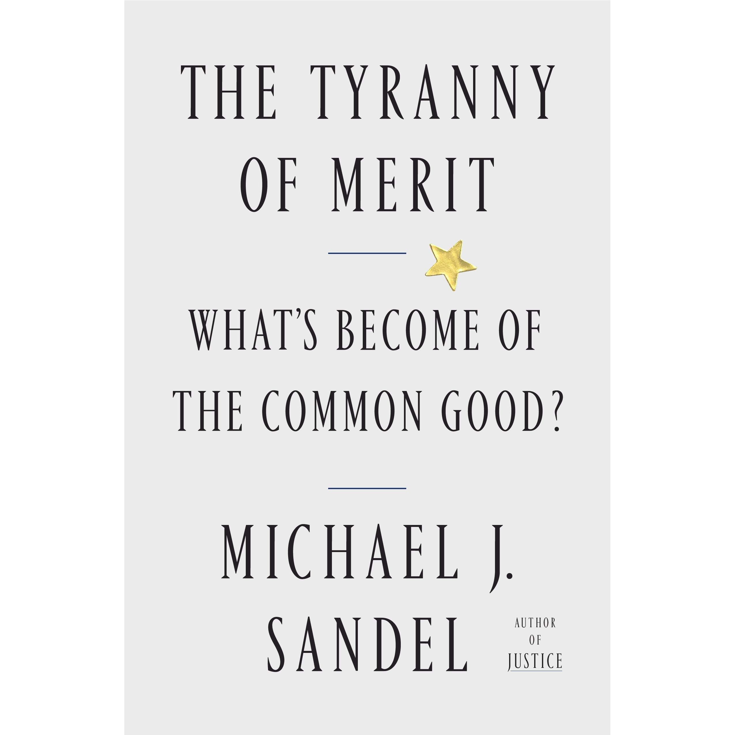 The Tyranny of Merit: What's Become of the Common Good? by Michael J. Sandel