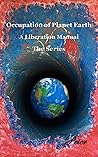 The Occupation of Planet Earth: A Liberation Manual (Peter's Liberation of Planet Earth Book 2)