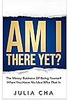 Am I There Yet? : The Messy Business of Being Yourself When You Have No Idea Who That Is