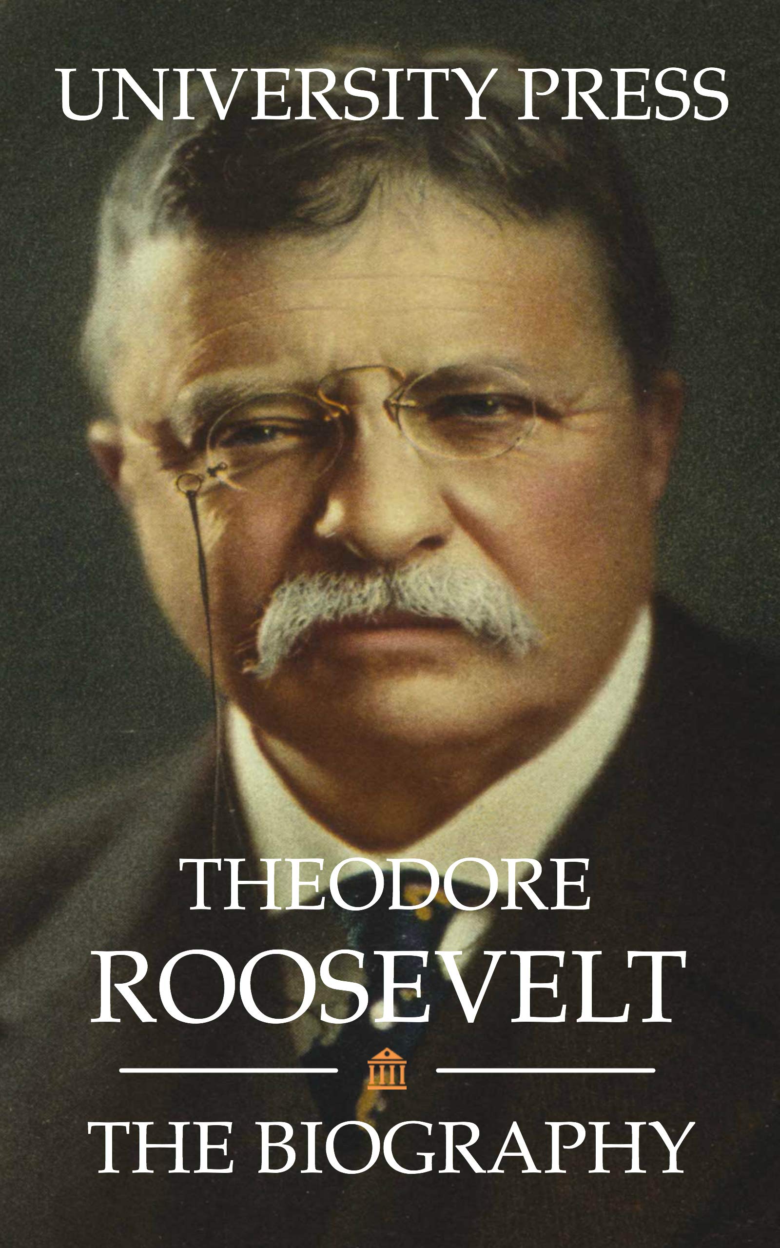 Theodore Roosevelt: The Biography (Kindle Edition)