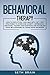 BEHAVIORAL THERAPY: How to Declutter Your Mind with CBT + DBT Strategies to Overcome Anxiety, Depression, and Panic. Master Your Emotions and Establish Good Relationships by Fixing Mood Disorders.