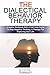 The Dialectical Behavior Therapy: A Useful Workbook With A Self Help Guide To Stop Negative Thinking, A Therapy For Improving Your Life