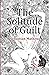 The Solitude of Guilt by Sebastian Mathew