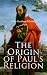 The Origin of Paul's Religion