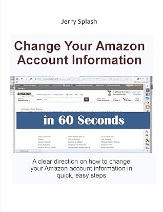 Change Your Amazon Account Information In 60 Seconds A Clear Direction On How To Change Your Amazon Account Information In Quick Easy Steps By Jerry Splash Goodreads