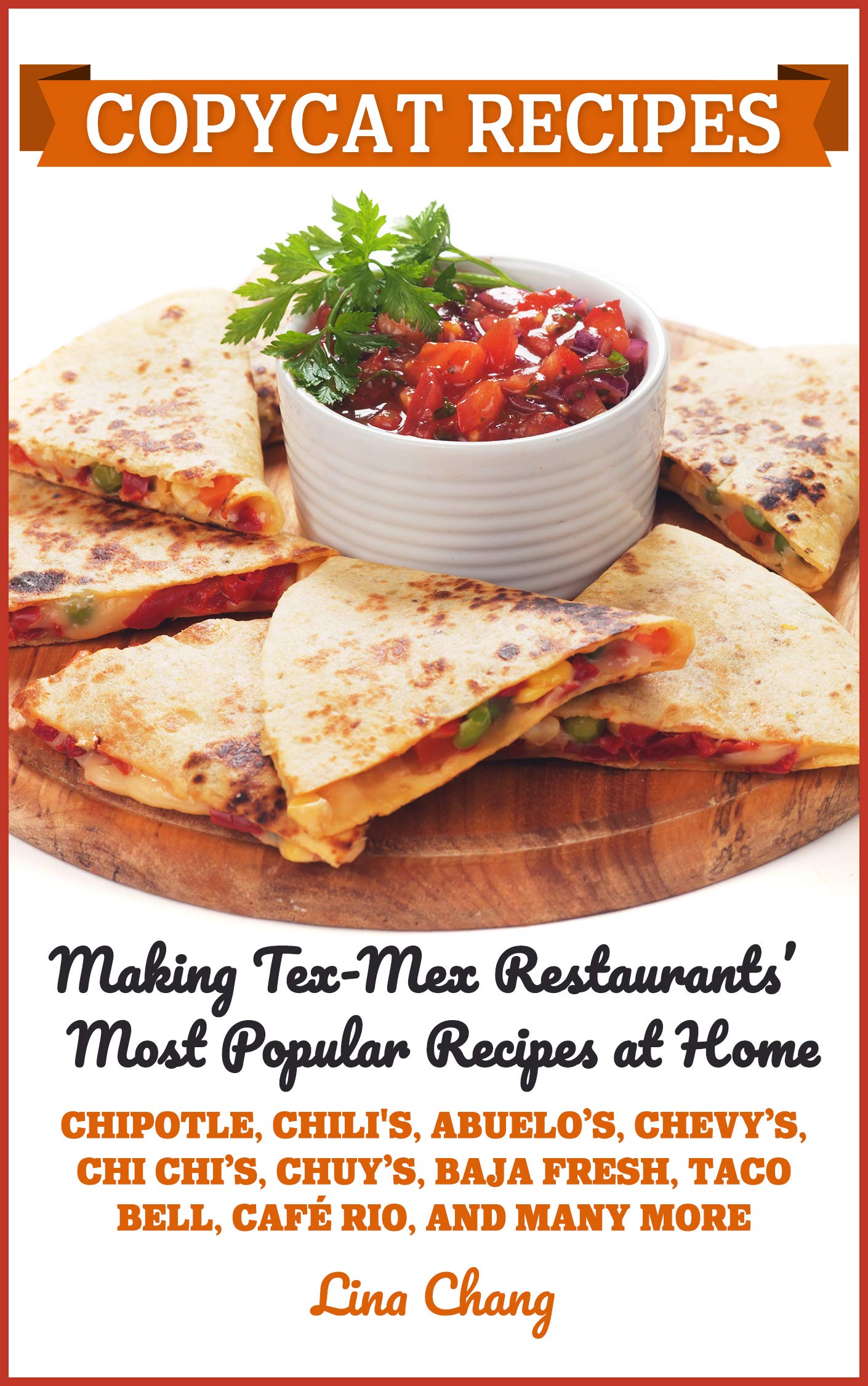 Copycat Recipes: Making Tex-Mex Restaurants’ Most Popular Dishes at Home (Famous Restaurant Copycat Cookbooks)