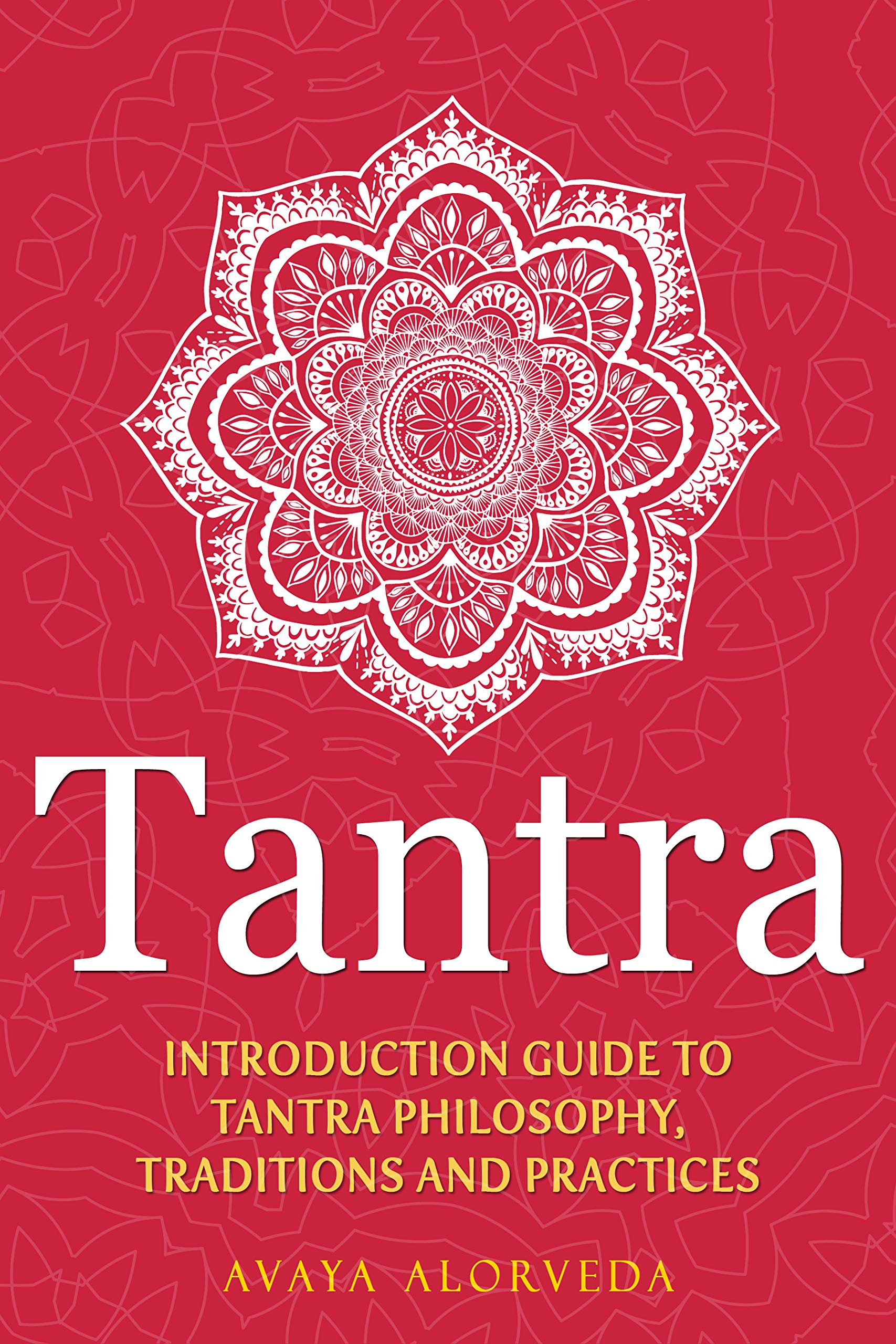 Tantra: Introduction Guide to Tantra Philosophy, Traditions and Practices (Kindle Edition)
