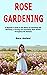 Rose Gardening: A Beginner'...