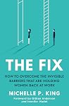 Book cover for The Fix: How to Overcome the Invisible Barriers That Are Holding Women Back at Work
