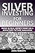 Silver Investing For Beginners by John Roberts Silver Investing For Beginners by John Roberts