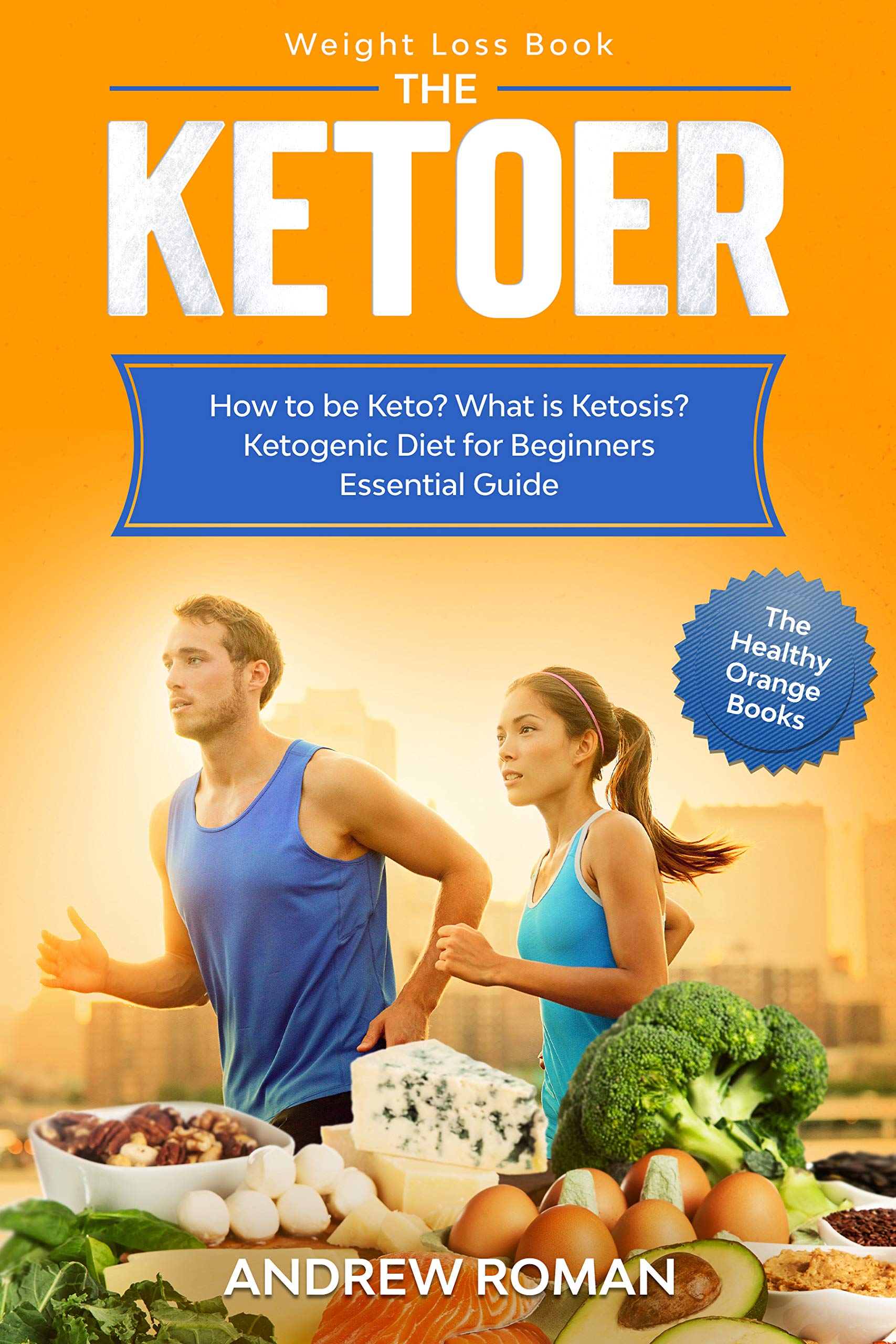 Weight Loss Book - The Ketoer: How to be Keto? What is Ketosis? Ketogenic Diet for Beginners Essential Guide (The Healthy Orange Books)