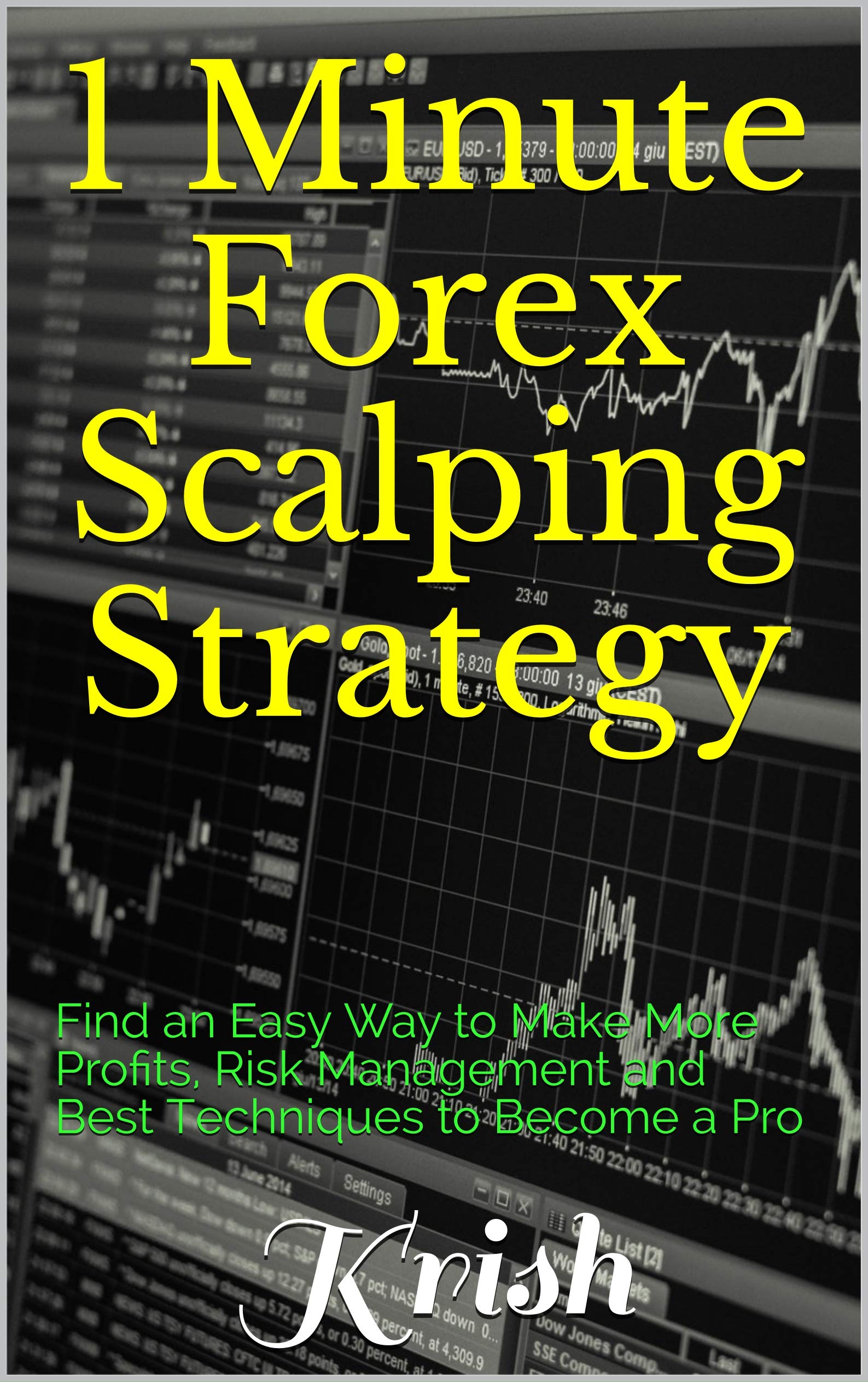 1 Minute Forex Scalping Strategy: Find an Easy Way to Make More Profits, Risk Management and Best Techniques to Become a Pro (Kindle Edition)