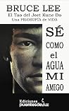 BRUCE LEE: SÉ COMO EL AGUA MI AMIGO: El Tao del Jeet Kune Do - Una filosofía de vida (El mundo de Bruce Lee y las artes marciales) (Spanish Edition) BRUCE LEE: SÉ COMO EL AGUA MI AMIGO: El Tao del Jeet Kune Do - Una filosofía de vida (El mundo de Bruce Lee y las artes marciales) (Spanish Edition)