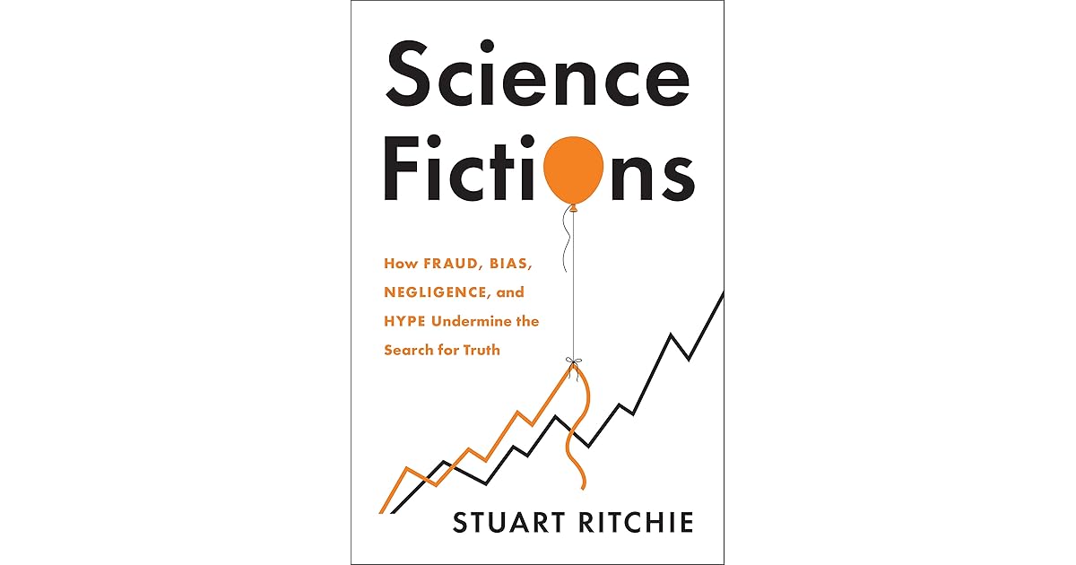 Science Fictions: How Fraud, Bias, Negligence, and Hype Undermine the