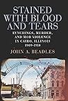 Stained with Blood and Tears: Lynchings, Murder, and Mob Violence in Cairo, Illinois, 1909-1910