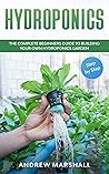 Hydroponics: The Complete Beginners Guide to building your own Hydroponics Garden (Step-by-Step)