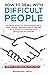 HOW TO DEAL WITH DIFFICULT PEOPLE by Maximilian C. Smith HOW TO DEAL WITH DIFFICULT PEOPLE by Maximilian C. Smith