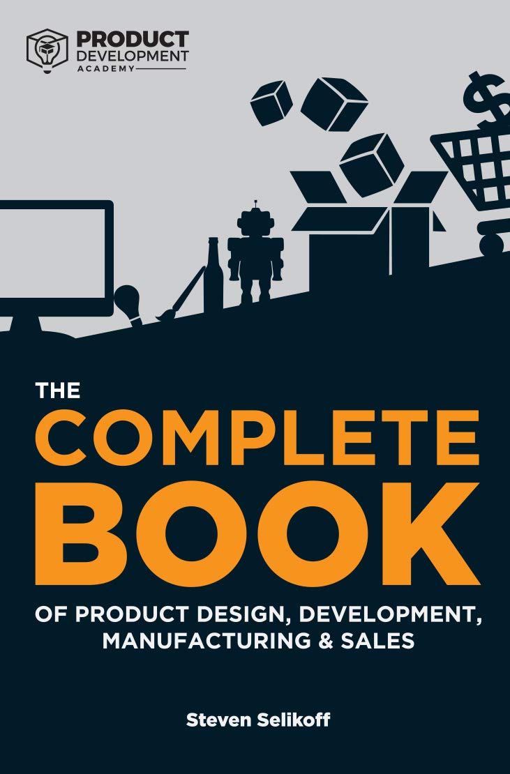 The COMPLETE BOOK of Product Design, Development, Manufacturing, and Sales: A Profit-First guide for anyone looking to develop and sell products/inventions. (Kindle Edition)