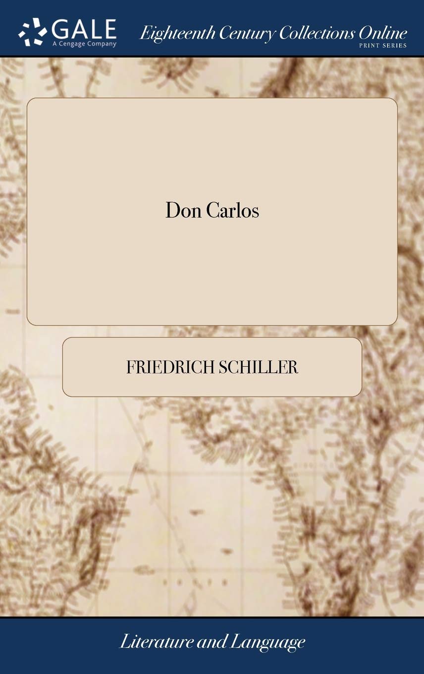 Don Carlos: A Tragedy. Translated From the German of Frederick Schiller,