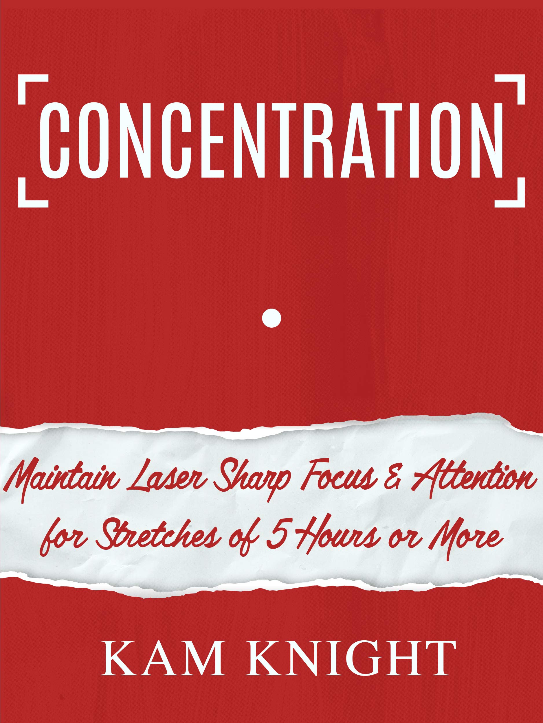 Concentration: Maintain Laser Sharp Focus and Attention for Stretches of 5 Hours or More (Mental Performance)