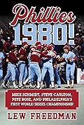 Phillies 1980!: Mike Schmidt, Steve Carlton, Pete Rose, and Philadelphia's First World Series Championship