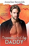 Domesticated by Daddy by Annelise Reynolds