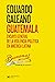 Guatemala: Ensayo general de la violencia política en América Latina (Biblioteca Eduardo Galeano) (Spanish Edition)