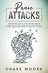 Panic Attacks: The beginners guide to stop, cure and manage your panic attacks, fears,anxiety and phobias. Rewire your brain and regain control of your life.