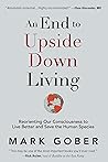 Book cover for An End to Upside Down Living: Reorienting Our Consciousness to Live Better and Save the Human Species