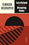 Feminism, Interrupted by Lola Olufemi