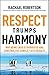 Respect Trumps Harmony: Why being liked is overrated and constructive conflict gets results
