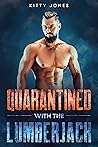 Quarantined With the Lumberjack by Kitty Jones Quarantined With the Lumberjack by Kitty Jones
