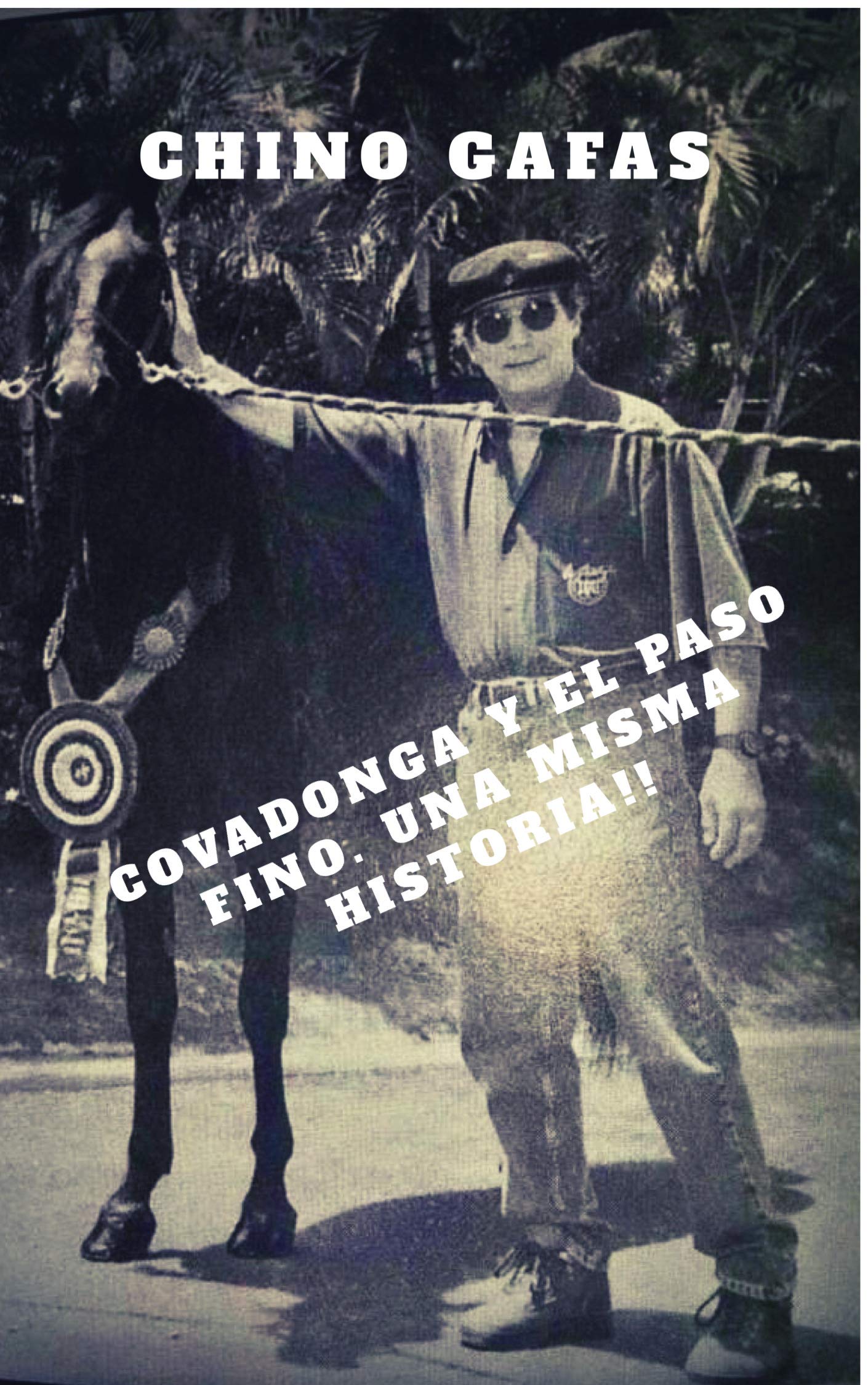 Chino Gafas, Covadonga, y El Paso Fino.: Una misma Historia!!! (Spanish Edition)