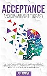 Acceptance And Commitment Therapy: The Essential Guide to ACT and Anger Management. Master Your Emotions, Stop Anxiety and Overthinking. Reduce Stress with The Depression Cure