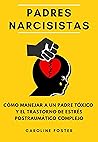 Padres Narcisistas: Cómo lidiar con un padre tóxico y recuperarse del Trastorno de Estrés Postraumático Complejo (Spanish Edition)