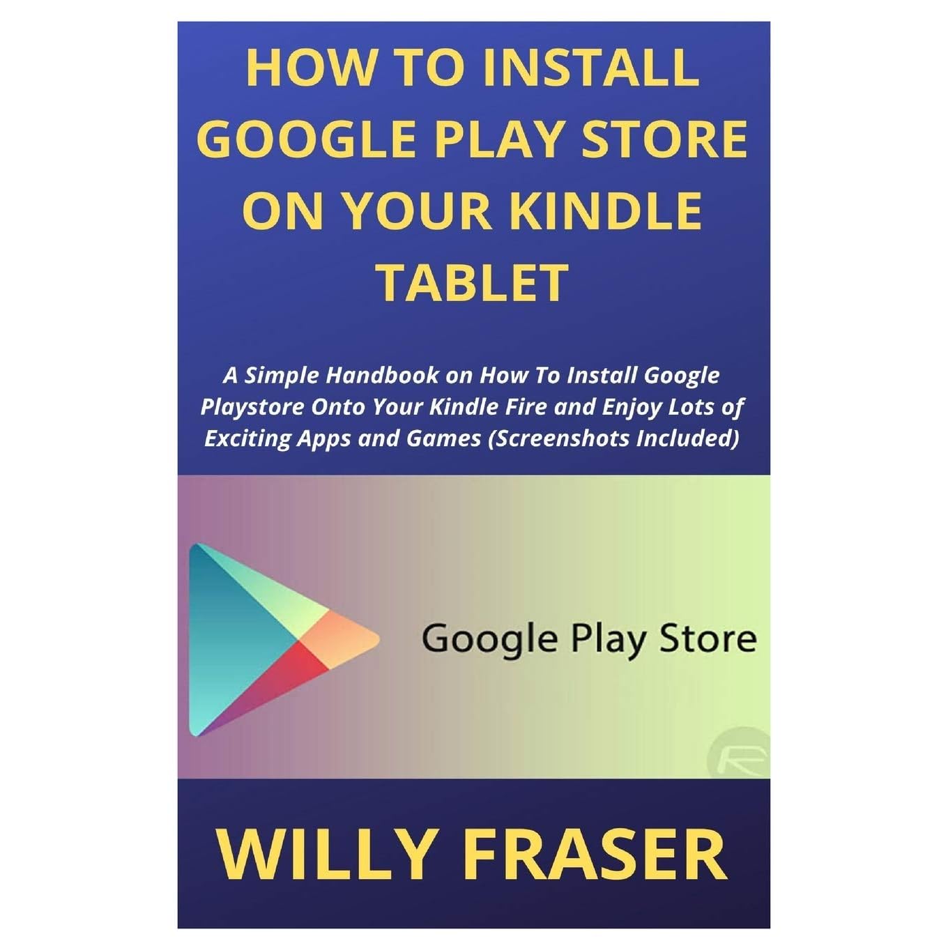 How to Install Google Play Store on Your Kindle Tablet: A Simple Handbook  on How To Install Google Playstore Onto Your Kindle Fire and Enjoy Lots of  Exciting Apps and Games by