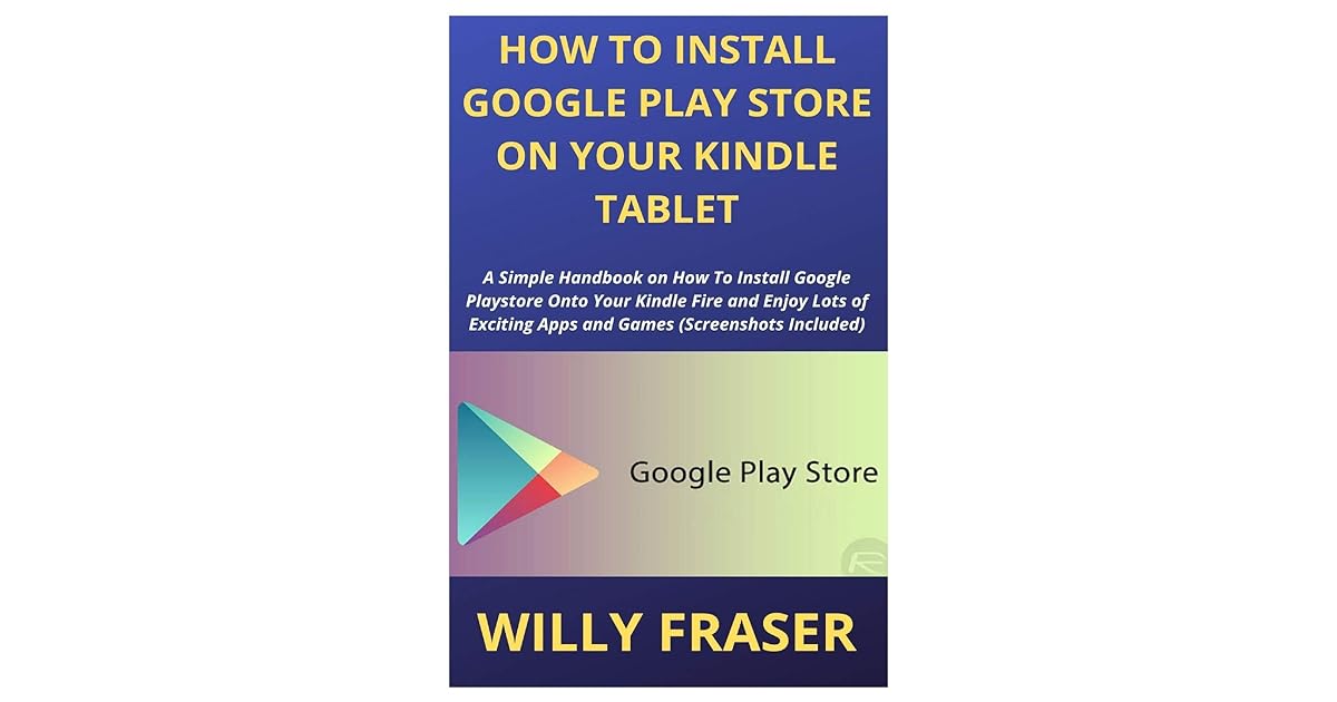 How to Install Google Play Store on Your Kindle Tablet A Simple